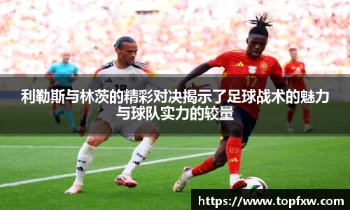 悟空体育利勒斯与林茨的精彩对决揭示了足球战术的魅力与球队实力的较量